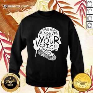 Ruth Bader Ginsburg RBG Speak Your Mind Even If Your Voice Shakes Sweatshirt- Design By Daintytee.com
