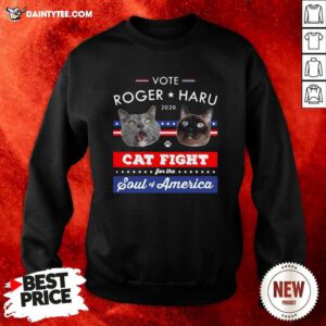 Vote Roger Haru 2020 Cat Fight For The Soul Of America Sweatshirt - Design By Daintytee.com