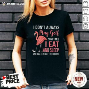Flamingo I Dont Always Play Golf Somethings I Eat And Sleep V-neck- Design By Daintytee.com