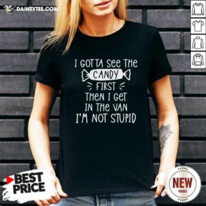 I Gotta See The Candy First Then I Get In The Van Im Not Stupid V-neck- Design By Daintytee.com