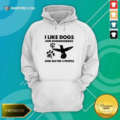 I Like Dogs And Hummingbirds And Maybe 3 People Hoodie- Design By Daintytee.com