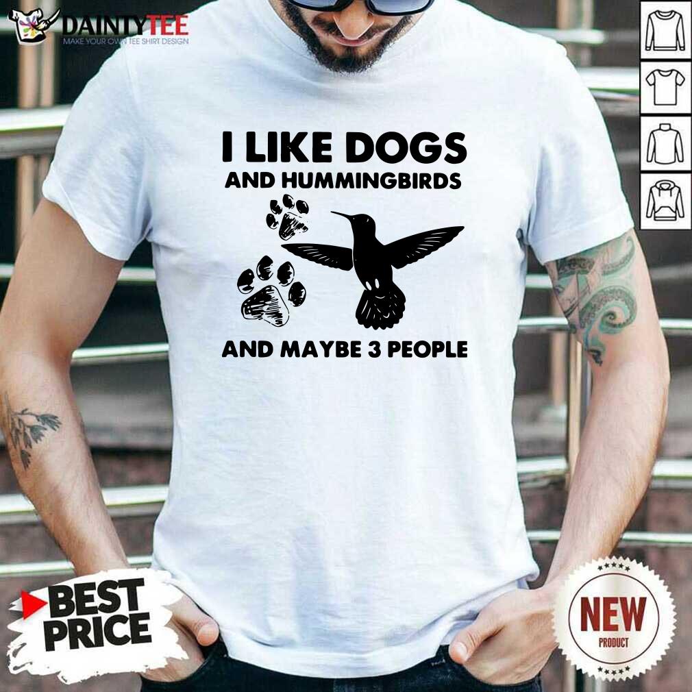 I Like Dogs And Hummingbirds And Maybe 3 People Shirt- Design By Daintytee.com