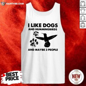 I Like Dogs And Hummingbirds And Maybe 3 People Tank Top- Design By Daintytee.com