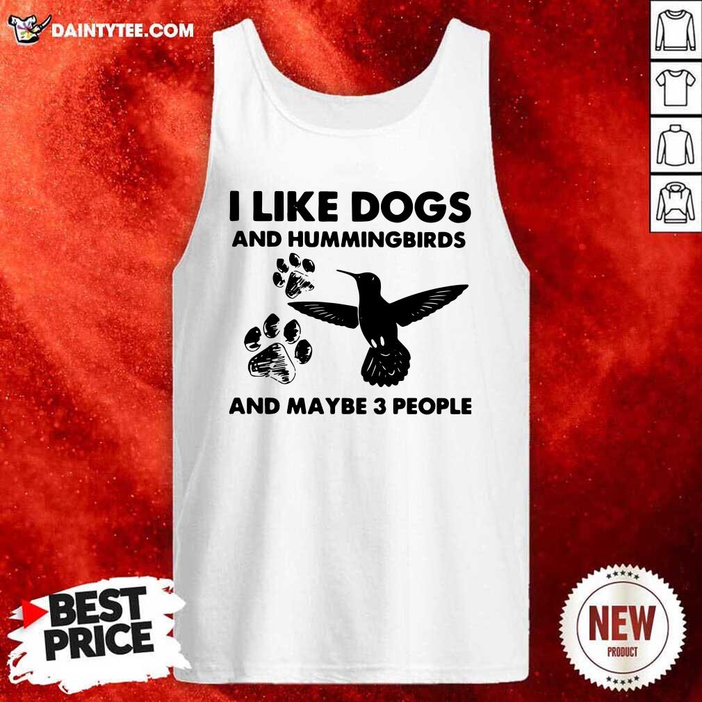 I Like Dogs And Hummingbirds And Maybe 3 People Tank Top I Like Dogs And Hummingbirds And Maybe 3 People Tank Top- Design By Daintytee.com