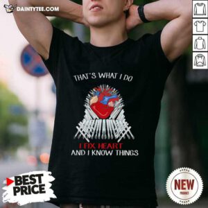 Thats What I Do I Fix Heart And I Know Things Shirt- Design By Daintytee.com