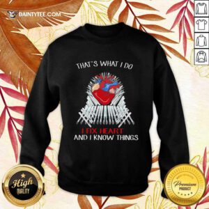 Thats What I Do I Fix Heart And I Know Things Sweatshirt- Design By Daintytee.com