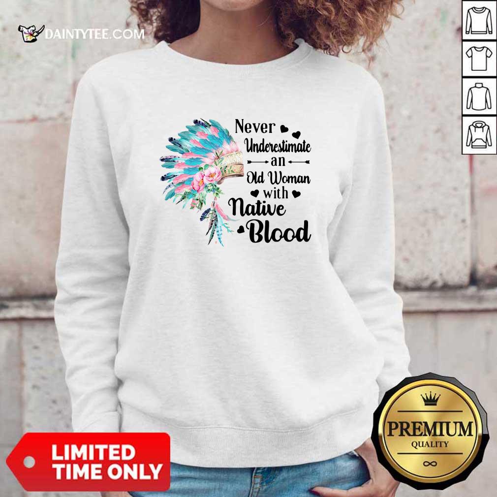 Aboriginal Suddenly Never Underestimate An Old Woman With Native Blood Sweatshirt Aboriginal Suddenly Never Underestimate An Old Woman With Native Blood Sweatshirt- Design By Daintytee.com