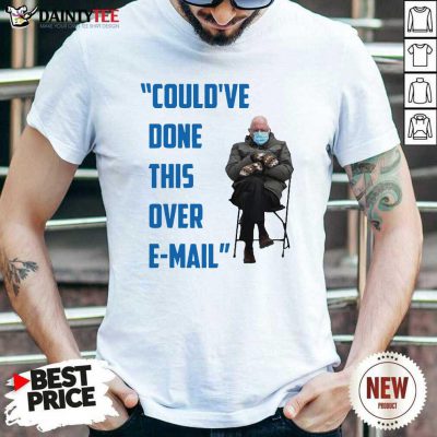 Couldve Done This Over E mail Bernie Sanders Meme Bernie Sanders Mittens At The Inauguration Berniememes Essential Shirt- Design By Daintytee.com