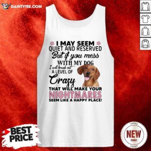 Dachshund I May Seem Quiet And Reserved But If You Mess With My Dog Tank Top- Design By Daintytee.com