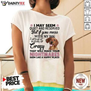 Dachshund I May Seem Quiet And Reserved But If You Mess With My Dog V-neck- Design By Daintytee.com