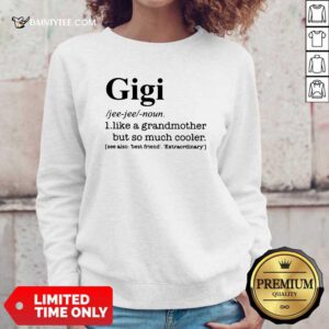 Gigi I Like A Grandmother But So Much Cooler Sweatshirt- Design By Daintytee.com