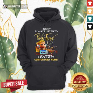 I Dont Always Listen To Pink Floyd But When I Do I Get Comfortably Numb Baby Groot Hoodie- Design By Daintytee.com