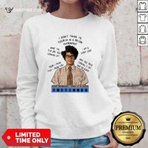 I Dont Think Id Flourish In A Prison Environment Good Morning Thats A Nice Tnetennba Sweatshirt- Design By Daintytee.com