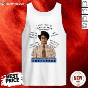 I Dont Think Id Flourish In A Prison Environment Good Morning Thats A Nice Tnetennba Tank Top- Design By Daintytee.com