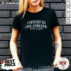 I Intend To Live Forever So Far So Good V-neck- Design By Daintytee.com