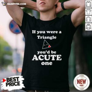 Math Beat Valentines Day If You Were A Triangle Youd Be Acute One T-Shirt - Design By Daintytee.com