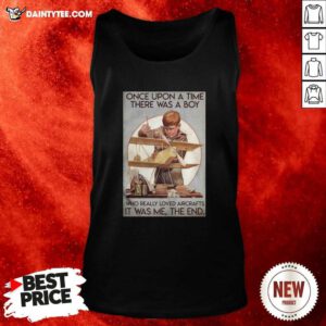 Once Upon A Time There Was A Boy Who Really Loved Aircraft It Was Me The End Tank Top - Design By Daintytee.com