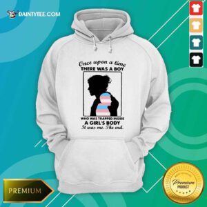 Once Upon A Time There Was A Boy Who Was Trapped Inside A Girls Body It Was Me The End Hoodie- Design By Daintytee.com