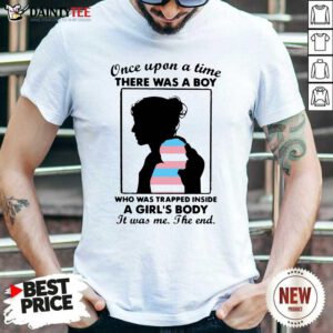 Once Upon A Time There Was A Boy Who Was Trapped Inside A Girls Body It Was Me The End Shirt- Design By Daintytee.com