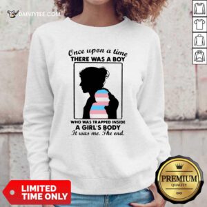 Once Upon A Time There Was A Boy Who Was Trapped Inside A Girls Body It Was Me The End Sweatshirt- Design By Daintytee.com