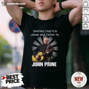 Sometimes I Need To Be Alone And Listen To John Prine Signature Shirt- Design By Daintytee.com