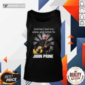 Sometimes I Need To Be Alone And Listen To John Prine Signature Tank Top- Design By Daintytee.com