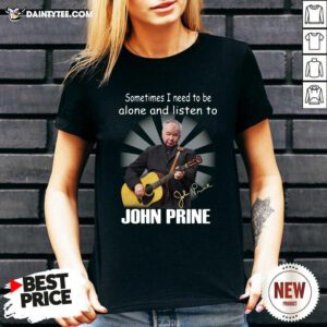 Sometimes I Need To Be Alone And Listen To John Prine Signature V-neck- Design By Daintytee.com