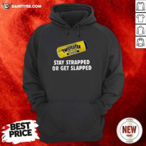 Twisted Tea Hard Iced Tea Original Stay Strapped Or Get Clapped Hoodie - Design By Daintytee.com