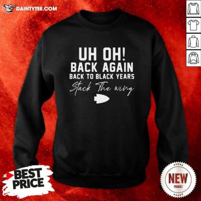 Uh Oh Back Again Back To Black Years Stack The Wing Sweatshirt - Design By Daintytee.com