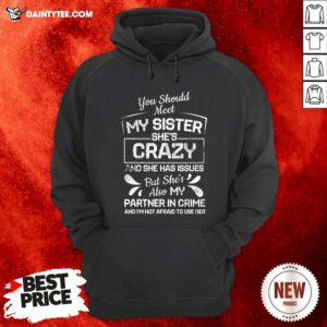You Should Most My Sister Shes Crazy Partner In Crime Not Afraid To Use Her Hoodie - Design By Daintytee.com