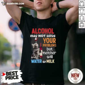 Alcohol May Not Solve Your Problems But Neither Will Water Or Milk Cat Funny T-Shirt- Design By Daintytee.com