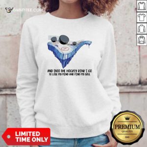 And Into The Hockey Drink I Go To Lose My Mind And Find My Soul Sweatshirt- Design By Daintytee.com