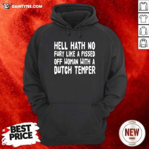 Hell Hath No Fury Like A Pissed Off Woman With A Dutch Temper Hoodie - Design By Daintytee.com