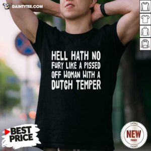 Hell Hath No Fury Like A Pissed Off Woman With A Dutch Temper T-Shirt - Design By Daintytee.com