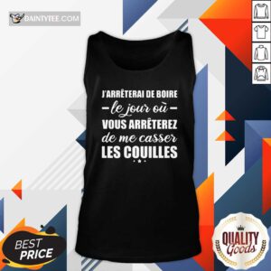 Jarrêterai De Boire Le Jour Où Vous Arrêterez De Me Casser Les Couilles Tank Top - Design By Daintytee.com