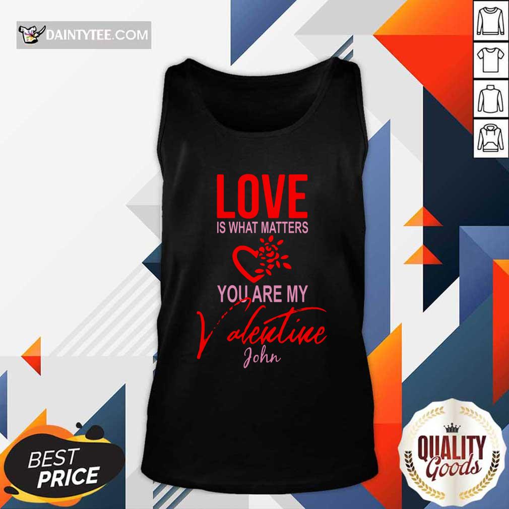 Love Is What Matters You Are My Valentine John Tank Top Love Is What Matters You Are My Valentine John Tank Top- Design By Daintytee.com