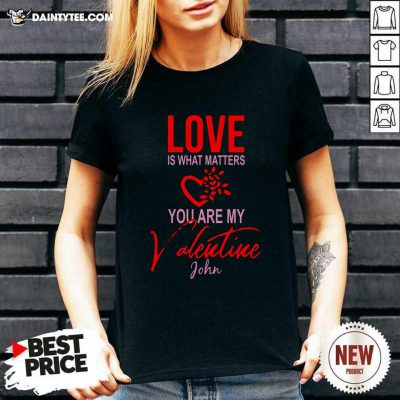 Love Is What Matters You Are My Valentine John V-neck- Design By Daintytee.com