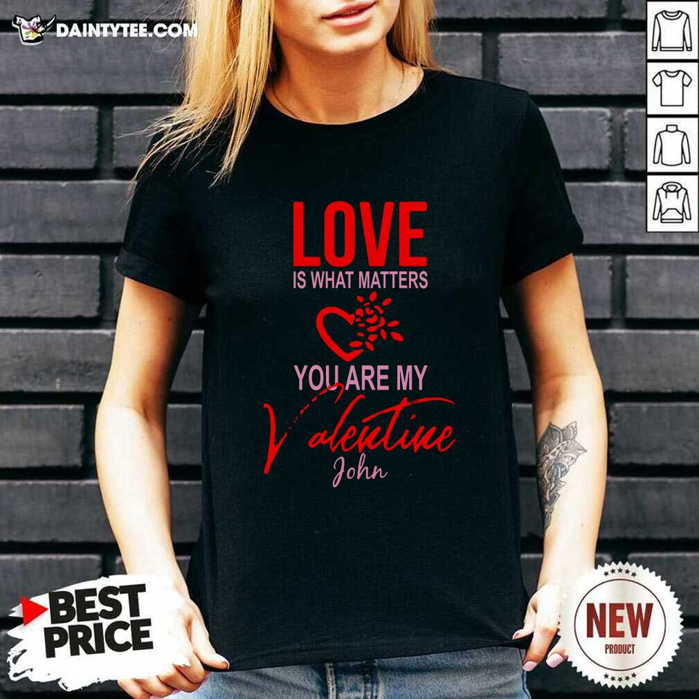Love Is What Matters You Are My Valentine John V-neck Love Is What Matters You Are My Valentine John V-neck- Design By Daintytee.com