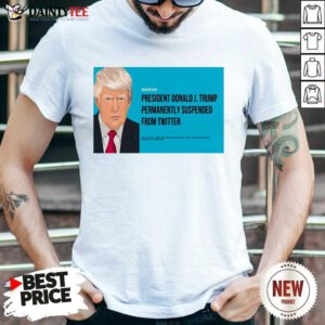 President Donald J Trump Permanently Suspended From Twitter T-Shirt- Design By Daintytee.com