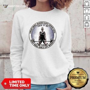 Sweat Dries Blood Clots Bones Heal Only Real Girls Lift Weights Sweatshirt- Design By Daintytee.com