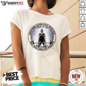 Sweat Dries Blood Clots Bones Heal Only Real Girls Lift Weights V-neck- Design By Daintytee.com