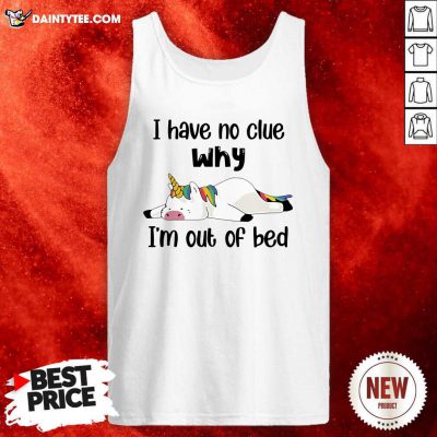 Unicorns I Have No Clue Why Im Out Of Bed Tank Top - Design By Daintytee.com