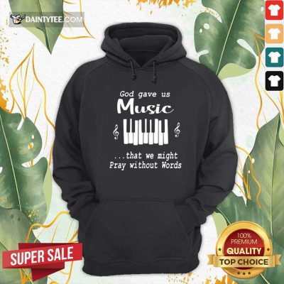 God Gave Us Music That We Might Pray Without Words Hoodie- Design By Daintytee.com
