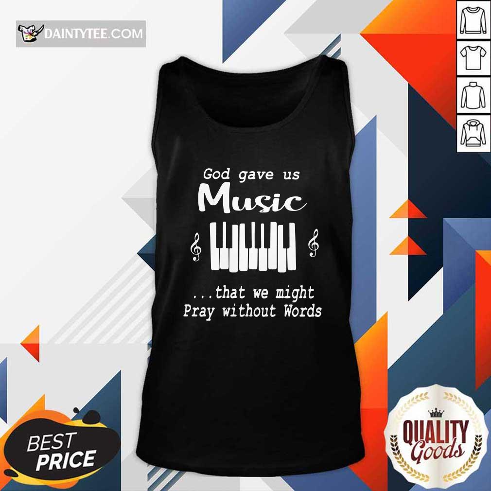 God Gave Us Music That We Might Pray Without Words Tank Top God Gave Us Music That We Might Pray Without Words Tank Top- Design By Daintytee.com