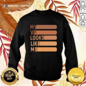 My Vp Looks Like Me Sweatshirt- Design By Daintytee.com