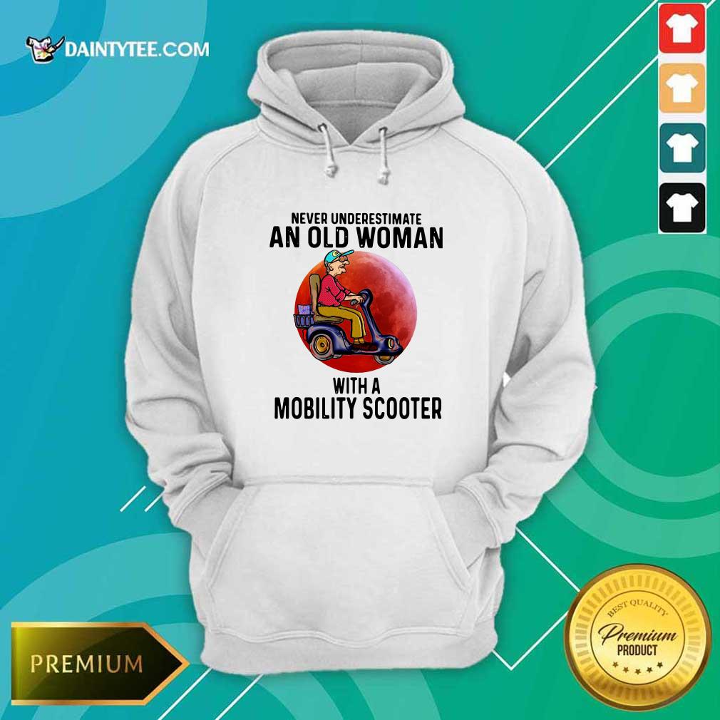 Never Underestimate An Old Woman With A Mobility Scooter Hoodie Never Underestimate An Old Woman With A Mobility Scooter Hoodie- Design By Daintytee.com