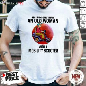 Never Underestimate An Old Woman With A Mobility Scooter Shirt- Design By Daintytee.com