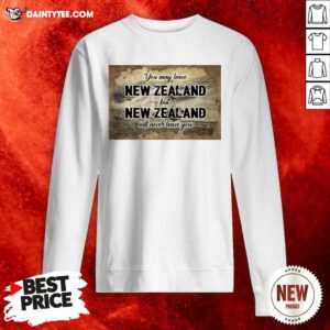 You May Leave New Zealand But New Zealand Will Never Leave You Sweatshirt - Design By Daintytee.com