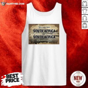 You May Leave South Africa But South Africa Will Never Leave You Tank Top - Design By Daintytee.com