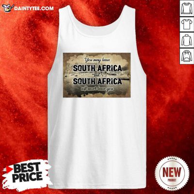 You May Leave South Africa But South Africa Will Never Leave You Tank Top - Design By Daintytee.com